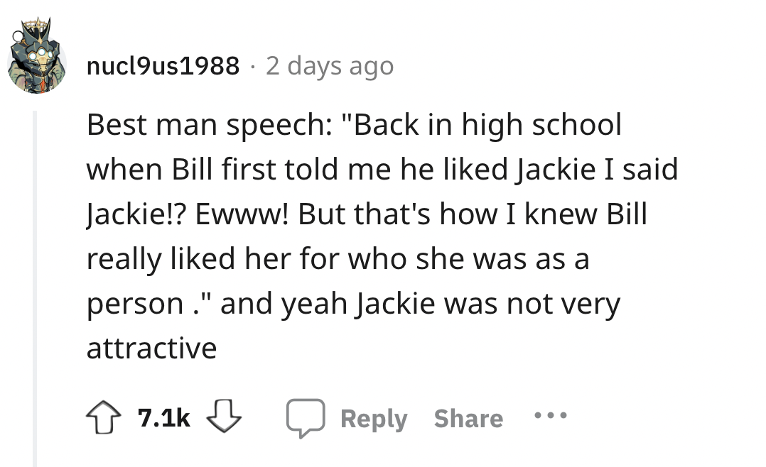 number - nucl9us1988. 2 days ago Best man speech "Back in high school when Bill first told me he d Jackie I said Jackie!? Ewww! But that's how I knew Bill really d her for who she was as a person." and yeah Jackie was not very attractive